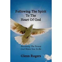 Following The Spirit To The Heart Of God： Becoming The Person God Wants You To Be