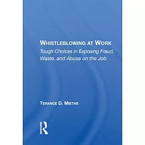 Whistleblowing at Work： Tough Choices in Exposing Fraud， Waste， and Abuse on the Job