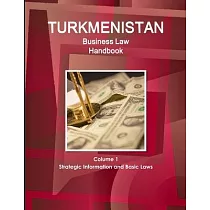 Turkmenistan Business Law Handbook Volume 1 Strategic Information and Basic Laws (World Business and Investment Library)