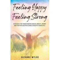 Feeling Happy， Feeling Strong： Exercises for transforming stress， anxiety， worry and fear into deeper connection with ourselves