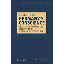 Germany’’s Conscience： Friedrich Meinecke： Champion of German Historicism