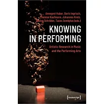 Knowing in Performing： Artistic Research in Music and the Performing Arts