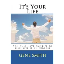 It’’s Your Life： You only have one life to live， live it on purpose