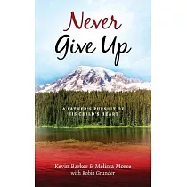 Never Give Up： A Father’’s Pursuit of His Child’’s Heart