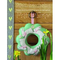 Stitch Into Spring： Simply Stunning Sewing Projects for Springtime