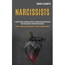 Narcissists： A Self─healing Emotional Guide to Understand Narcissism and Narcissistic Personality Disorder (Guide to Understand Nar
