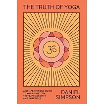 The Truth of Yoga： A Comprehensive Guide to Yoga’’s History， Texts， Philosophy， and Practices