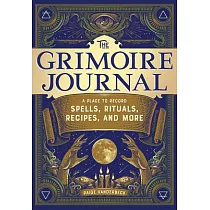The Grimoire Journal： A Place to Record Spells， Rituals， Recipes， and More