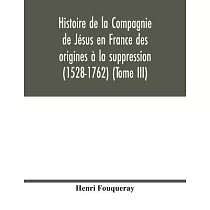 Histoire de la Compagnie de Jésus en France des origines à la suppression (1528─1762) (Tome III)