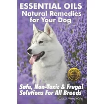 Essential Oils Natural Remedies for Your Dog： Safe， Non─Toxic & Frugal Solutions For All Breeds