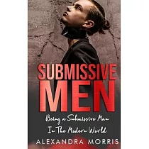 Submissive Men： Being a Submissive Man In The Modern World