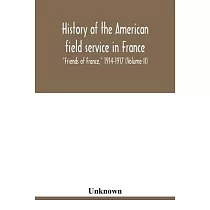 History of the American field service in France， Friends of France， 1914─1917 (Volume II)