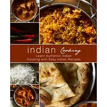 Indian Cooking： Learn Authentic Indian Cooking with Easy Indian Recipes