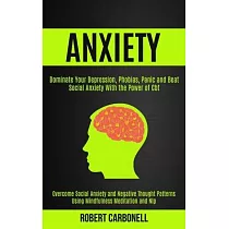 Anxiety Therapy： Dominate Your Depression， Phobias， Panic and Beat Social Anxiety With the Power of Cbt (Overcome Social Anxiety and Ne