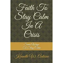 Faith To Stay Calm In A Crisis： Seven Ways To Stay Calm