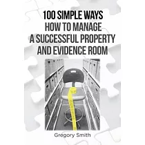 100 Simple Ways How to Manage a Successful Property and Evidence Room