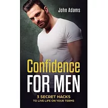 Confidence for Men： 3 Secret Hacks to Live Life on Your Terms