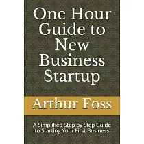 One Hour Guide to New Business Startup： A Simplified Guide to Starting Your First Business