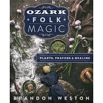 Ozark Folk Magic： Plants， Prayers， and Healing