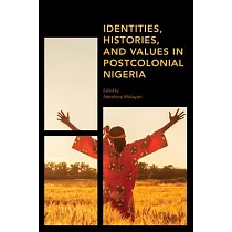 Identities， Histories and Values in Postcolonial Nigeria