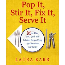 Pop It， Stir It， Fix It， Serve It： More Than 200 Quick and Delicious Recipes from Your Pantry