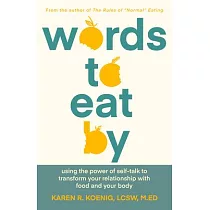 Words to Eat by： Using the Power of Self─Talk to Transform Your Relationship with Food and Your Body
