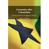 Economies After Colonialism： Ghana and the Struggle for Power