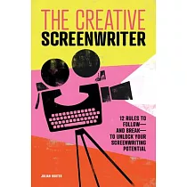 The Creative Screenwriter： 12 Rules to Follow──And Break──To Unlock Your Screenwriting Potential