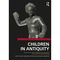Children in Antiquity： Perspectives and Experiences of Childhood in the Ancient Mediterranean