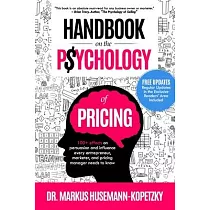 Handbook on the Psychology of Pricing： 100+ effects on persuasion and influence every entrepreneur， marketer and pricing manager needs to know
