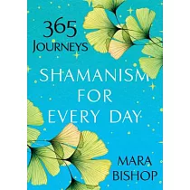 Shamanism for Every Day： 365 Journeys