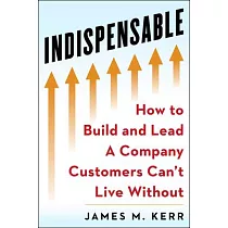 Indispensable： Be the Leader Your Company and Customers Can’’t Live Without