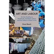 Art and Labour： On the Hostility to Handicraft， Aesthetic Labour and the Politics of Work in Art