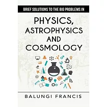 Brief Solutions to the Big Problems in Physics， Astrophysics and Cosmology second edition