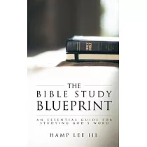 The Bible Study Blueprint： An Essential Guide for Studying God’’s Word