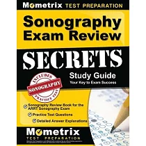 Sonography Exam Review Secrets Study Guide ─ Sonography Review Book for the Arrt Sonography Exam， Practice Test Questions， Detailed Answer Explanation