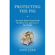 Protecting the Pig： How Stock Market Trends Reveal the Way to Grow and Preserve Your Wealth