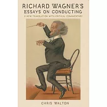Richard Wagner and the Art of Conducting： Writings， Practice， and Reception