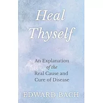 Heal Thyself ─ An Explanation of the Real Cause and Cure of Disease