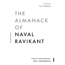 The Almanack of Naval Ravikant： A Guide to Wealth and Happiness