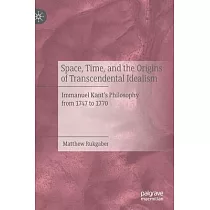 Space， Time， and the Origins of Transcendental Idealism： Immanuel Kant’’s Philosophy from 1747 to 1770