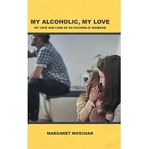 My Alcoholic， My Love： My Love and Loss of an Alcoholic Husband