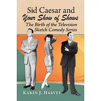 Sid Caesar and Your Show of Shows： The Birth of the Television Sketch Comedy Series