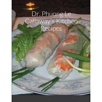Dr. Phuong Le Callaway’’s Kitchen Recipes