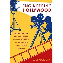 Engineering Hollywood： Technology， Technicians， and the Science of Building the Studio System