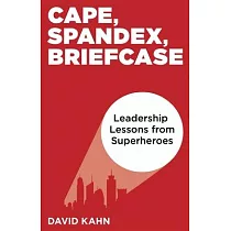 Cape， Spandex， Briefcase： Leadership Lessons from Superheroes