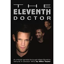 The Eleventh Doctor： a critical ramble through Matt Smith’’s tenure in Doctor Who