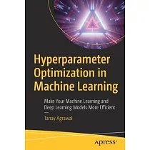 Hyperparameter Optimization in Machine Learning： Make Your Machine Learning and Deep Learning Models More Efficient