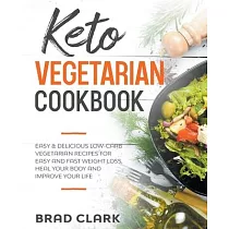 Keto Vegetarian Cookbook： Easy & Delicious Low─Carb Vegetarian Recipes for Easy and Fast Weight Loss， Heal your Body and Improve your Life