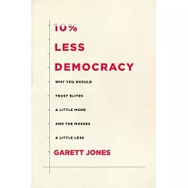 10% Less Democracy： Why You Should Trust Elites a Little More and the Masses a Little Less